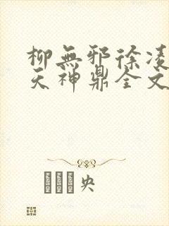 柳无邪徐凌雪吞天神鼎全文免费阅读
