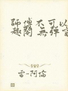 师傅不可以 笔趣阁 无弹窗