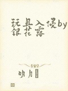 玩具入侵by金银花露