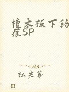 檀木板下的翘红痕SP