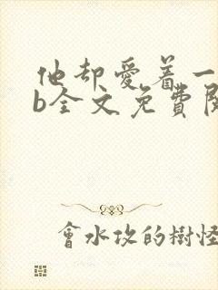 他却爱着一个sb全文免费阅读