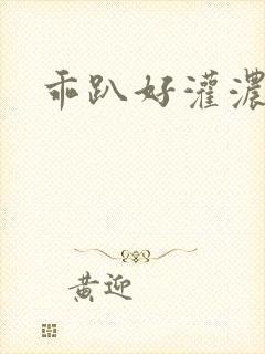 乖趴好灌浓精h