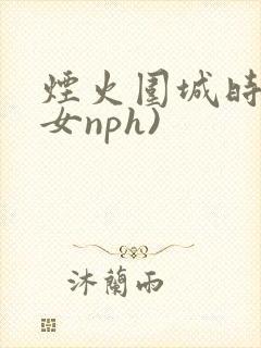 烟火围城时(父女nph)