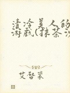 清冷美人的神奇游戏(抹茶沙冰)海棠