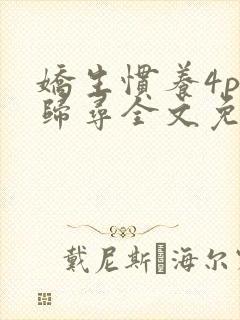娇生惯养4ph归寻全文免费阅读