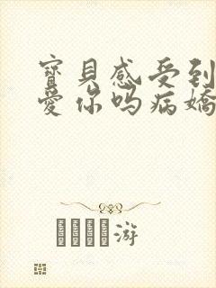 宝贝感受到它在爱你吗病娇小说