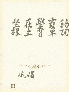 坐在学霸的大紫根上背单词视频