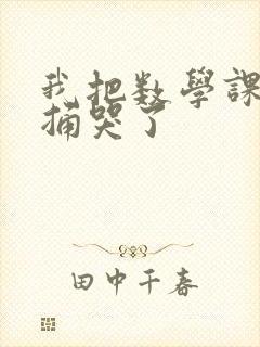 我把数学课代表捅哭了