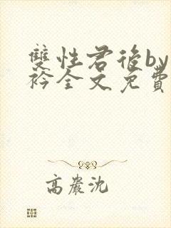 双性君后by时衿全文免费阅读笔趣阁