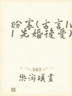 盼寡(古言1v1 先婚后爱)荔枝好多