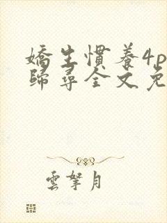 娇生惯养4ph归寻全文免费阅读封面