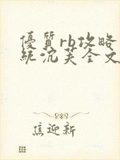 优质rb攻略系统沉芙全文免费阅读在