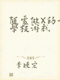 随处做X的世界学校游戏