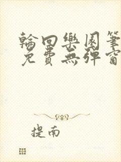 轮回乐园笔趣阁免费无弹窗