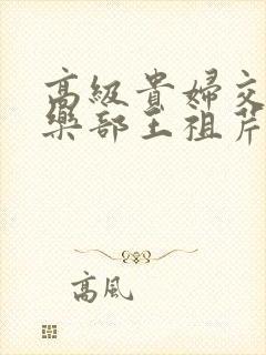 高级贵妇交换俱乐部王祖芹