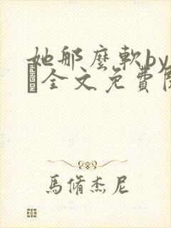 她那么软by今婳全文免费阅读