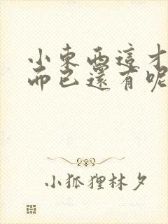 小东西这才一根而已还有呢