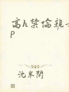 高h禁伦亲女np