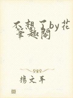 不想了by花卷 笔趣阁封面