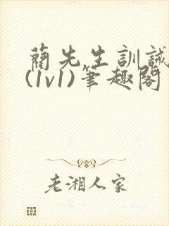 蔺先生训诫日常(1v1)笔趣阁