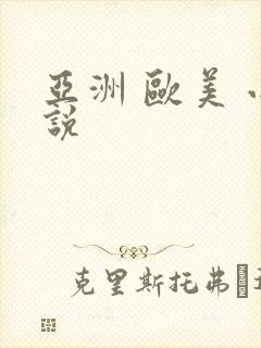 亚洲 欧美 小说