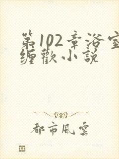 第102章浴室缠欢小说