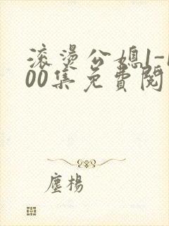 滚烫公媳1-100集免费阅读