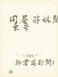 同居 蒋婉闻烬 东哥