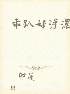乖趴好灌浓精h