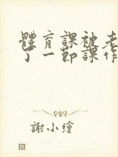 体育课被老师C了一节课作文