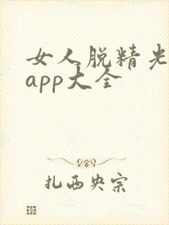 女人脱精光直播app大全