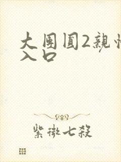 大团圆2亲情会入口