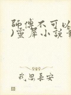 师傅不可以(限)灵犀小说笔趣阁