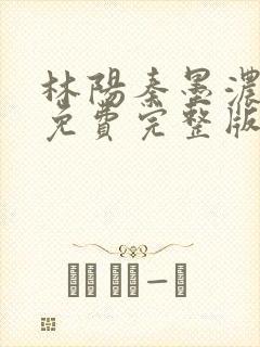 林阳秦墨浓小说免费完整版简介