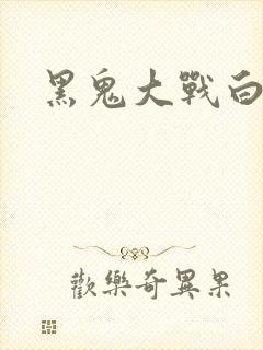 黑鬼大战白妞