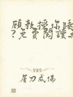 顾教授你睡了吗?免费阅读无弹窗