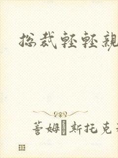 总裁轻轻亲