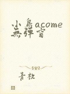 小鸟acome无弹窗