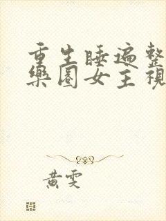 重生睡遍整个娱乐圈女主视角