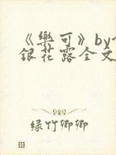 《乐可》by金银花露全文免费阅读封面