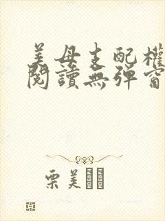 美母支配权全文阅读无弹窗笔趣阁