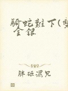 骑蛇难下(双) 金银