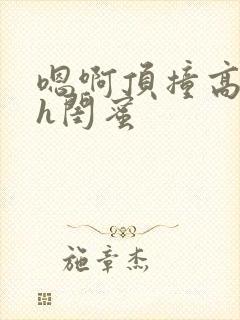 嗯啊顶撞高潮了h闺蜜