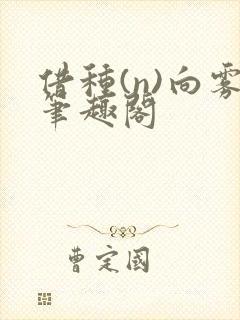借种(n)向雾笔趣阁
