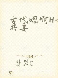 古代嗯啊H爹爹共妻