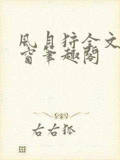 风月狩全文无弹窗笔趣阁