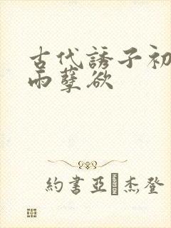 古代诱子初尝云雨孽欲