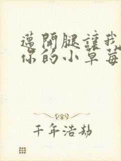 迈开腿让我看看你的小草莓
