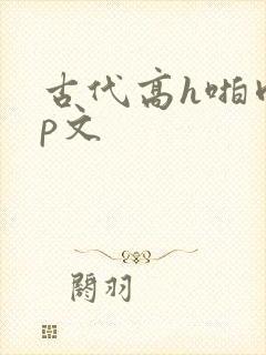 古代高h啪肉np文