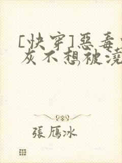 [快穿]恶毒炮灰不想被浇灌